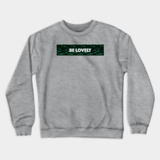 Be lovely Crewneck Sweatshirt